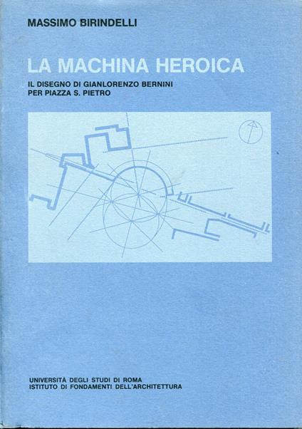 La machina heroica : il disegno di Gianlorenzo Bernini per piazza San Pietro - Massimo Birindelli - copertina