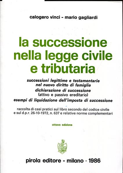 La successione nella legge civile e tributaria : successioni legittime e testamentarie nel nuovo diritto di famiglia, dichiarazione di successione (attivo e passivo ereditario), esempi di liquidazione dell'imposta di successione : raccolta di casi pr - copertina