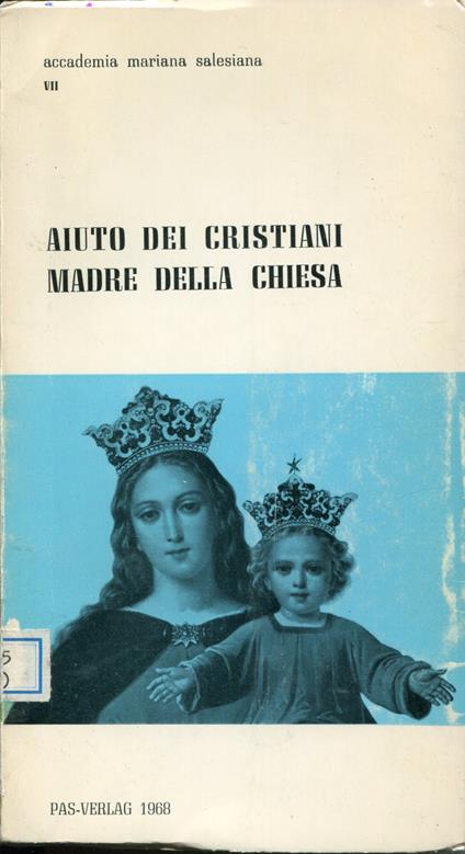 Aiuto dei Cristiani, Madre della Chiesa : nel centenario della consacrazione della sua Basilica di Torino 1868-9 giugno 1968 - copertina