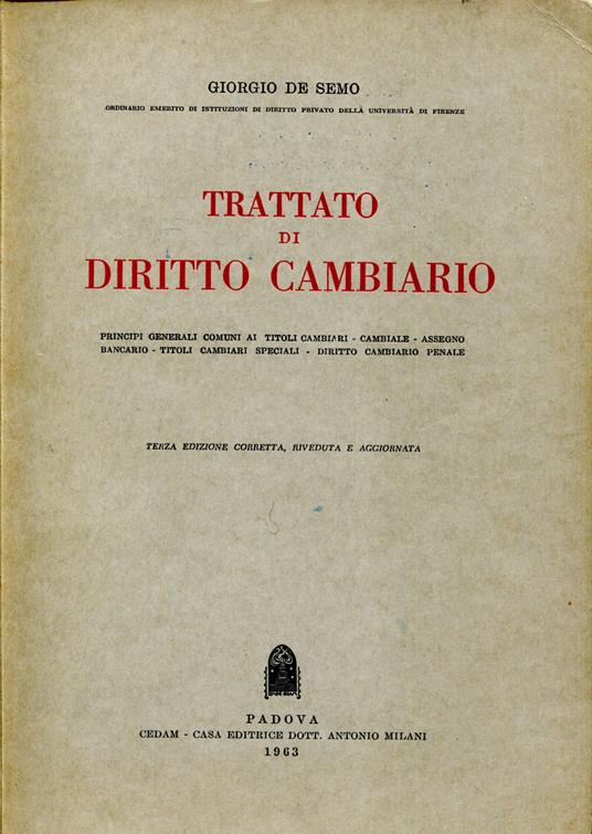 Trattato di diritto cambiario. Principi generali comuni ai titoli cambiari. Cambiale. Assegno bancario. Titoli cambiari speciali. Diritto cambiario penale. Terza edizione corretta, riveduta e aggiornata - Giorgio De Semo - copertina
