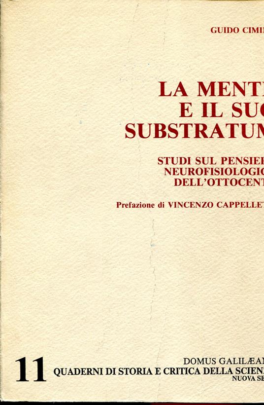 La mente e il suo substratum : studi sul pensiero neurofisiologico dell'Ottocento. Prefazione di Vincenzo Cappelletti - Guido Cimino - copertina