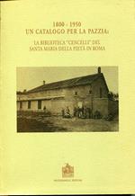 Un catalogo per la pazzia, 1800-1950 : la Biblioteca Cencelli del Santa Maria della Pietà in Roma. Biblioteca. Catalogazione curata da Tiziana Brunetti ... [et al.] testi delle tavole a cura di Paola Salera e Alessandra Bonfigli