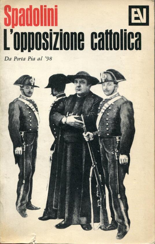 L' opposizione cattolica : da Porta Pia al '98 - Giovanni Spadolini - copertina