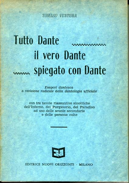 Tutto Dante, il vero Dante, spiegato con Dante : esegesi dantesca a revisione radicale della dantologia ufficiale : con tre tavole riassuntive sinottiche dell'Inferno, del Purgatorio, del Paradiso : ad uso delle scuole secondarie e delle persone colt - Tommaso Ventura - copertina