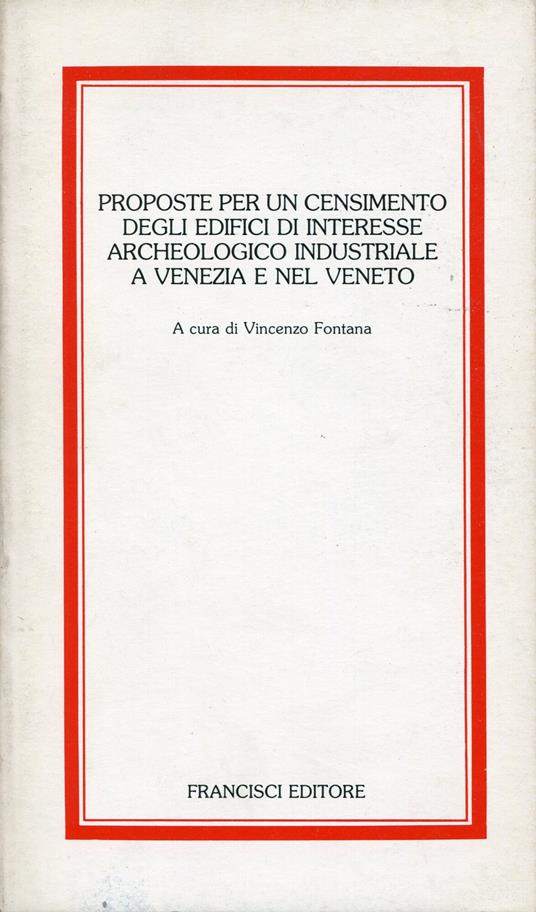 Proposte per un censimento degli edifici di interesse archeologico industriale a Venezia e nel Veneto. Atti di una giornata di studio tenuta a Venezia nel 1981 - copertina