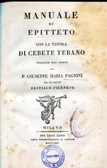 Manuale di Epitteto con la tavola di Cebete Tebano. Versione dal greco del p. Giuseppe Maria Pagnini tra gli arcadi Eritisco Pilenej