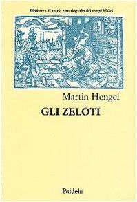 Gli zeloti. Ricerche sul movimento di liberazione giudaico dai tempi di Erode I al 70 d. C - Martin Hengel - copertina