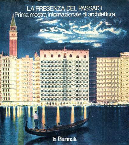 La Presenza Del Passato: Prima Mostra Internazionale Di Architettura: Corderia Dell'Arsenale: La Biennale Di Venezia 1980, Settore Architettura - copertina