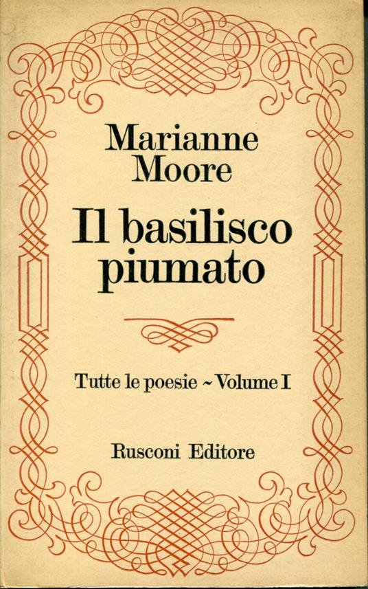 Tutte le poesie Volume 1: Il basilisco piumato, edizione italiana a cura di Lina Angioletti e Gilberto Forti - Marianne Moore - copertina