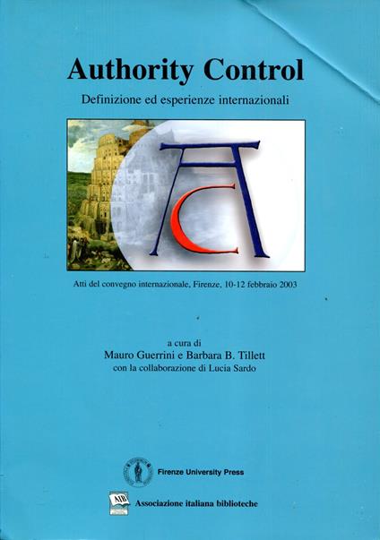 Authority control: definizione ed esperienze internazionali : atti del Convegno internazionale, Firenze, 10-12 febbraio 2003 - copertina