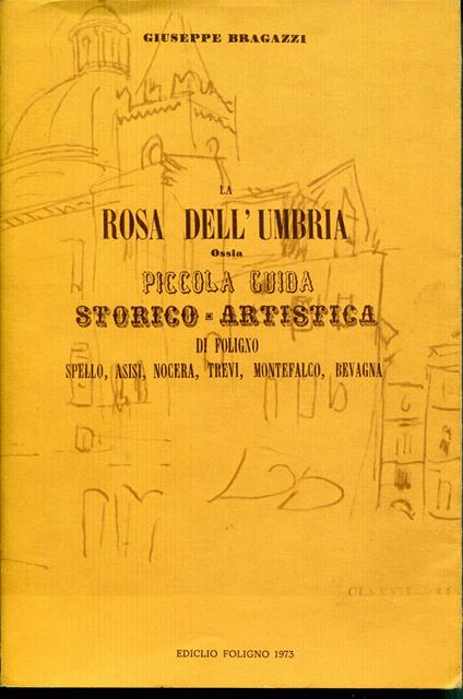 La rosa dell'Umbria : guida storico-artistica di Foligno, Spello, Assisi, Nocera, Trevi, Montefalco, Bevagna, Bastia e Cannara - copertina