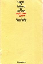 Opere. 9: Realizzare l'uomo : lettere inedite, 1926-1952 Prefazione di padre Rene D'Ouince traduzione dal francese e dall'inglese di Annette Dozon Daverio