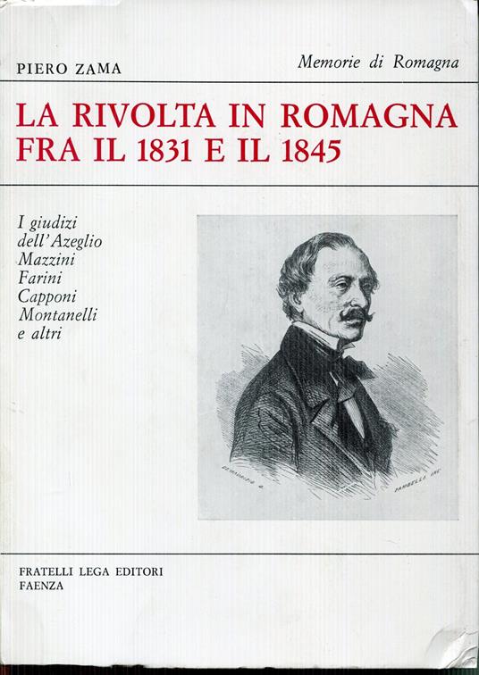 La rivolta in Romagna fra il 1831 e il 1845 : i giudizi dell'Azeglio, Mazzini, Farini, Capponi, Montanelli e altri - Piero Zama - copertina