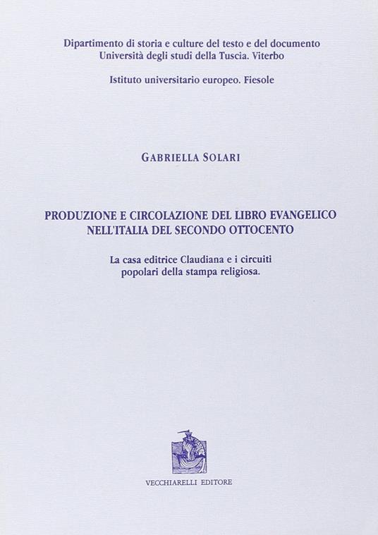 Produzione e circolazione del libro evangelico nell'Italia del secondo Ottocento. La casa editrice Claudiana e i circuiti popolari della stampa religiosa - Gabriella Solari - copertina