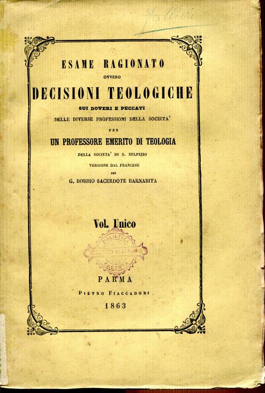 Esame ragionato ovvero decisioni teologiche sui comandamenti di Dio e della Chiesa sui Sacramenti e i peccati capitali. Per un professore emerito di teologia della societa di S. Sulpizio versione dal francese per G. Bobbio sacerdote barnabita. Volu - Valentin Jacques - copertina