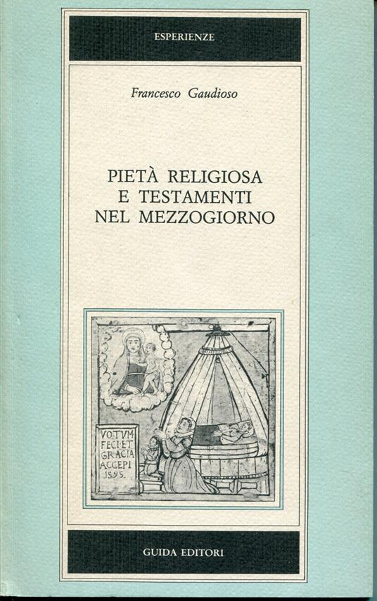 Pietà religiosa e testamenti nel Mezzogiorno : formule pie e committenza nei testamenti salentini (secoli 17.-19.) - Francesco Gaudioso - copertina