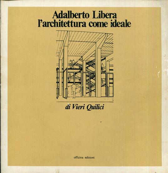 Adalberto Libera : l'architettura come ideale - Vieri Quilici - copertina