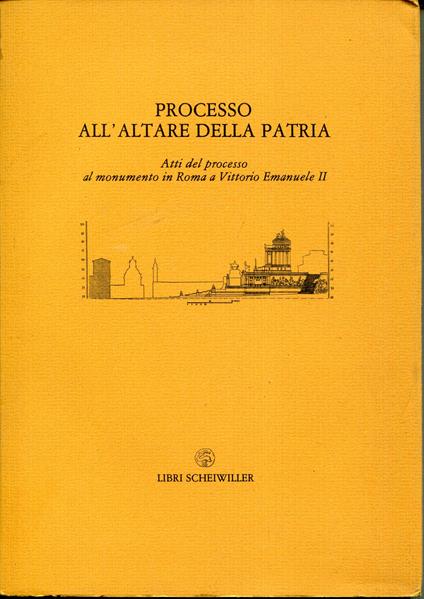 Processo all'Altare della patria : atti del processo al monumento in Roma a Vittorio Emanuele 2., 27 gennaio 1986 - Vanni Scheiwiller - copertina