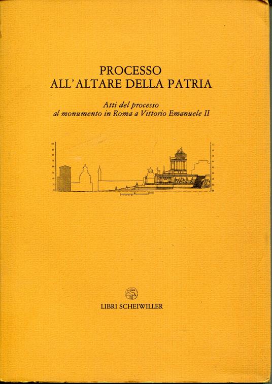 Processo all'Altare della patria : atti del processo al monumento in Roma a Vittorio Emanuele 2., 27 gennaio 1986 - Vanni Scheiwiller - copertina