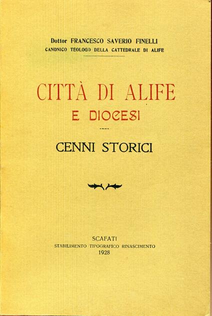 Citta di Alife e diocesi : cenni storici. Ristampa anastatica dell'edizione Scafati : Stab. tip. Rinascimento, 1928 - copertina