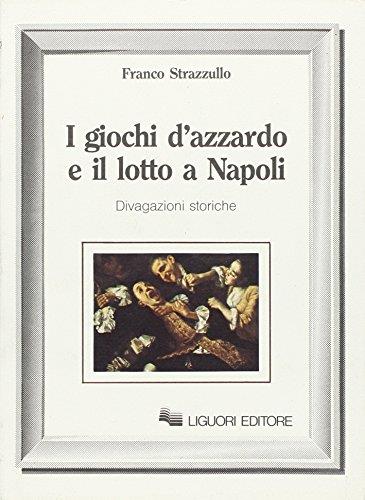 I giochi d'azzardo e il lotto a Napoli. Divagazioni storiche - Franco Strazzullo - copertina