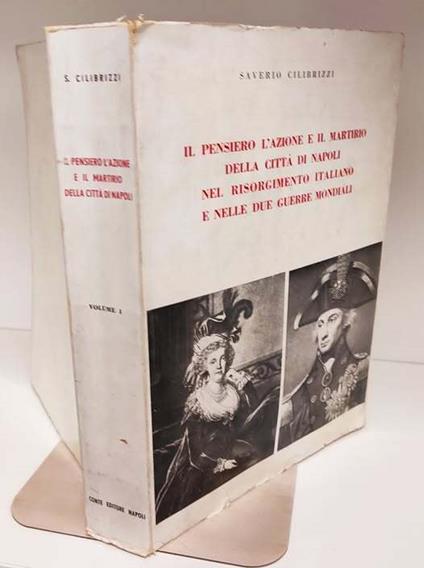 Il pensiero, l'azione e il martirio della città di Napoli nel Risorgimento italiano e nelle due guerre mondiali. Volume 1 - Saverio Cilibrizzi - copertina