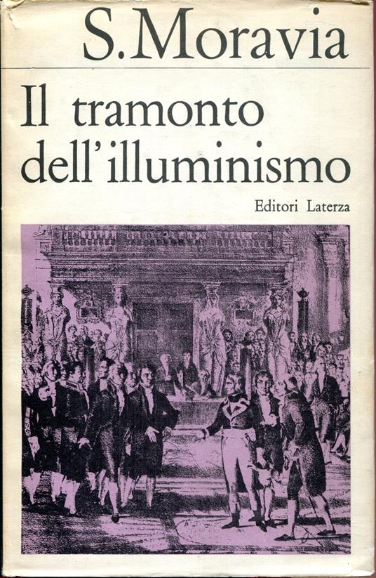 Il tramonto dell'Illuminismo : filosofia e politica nella società francese, 1770-1810 - Sergio Moravia - copertina