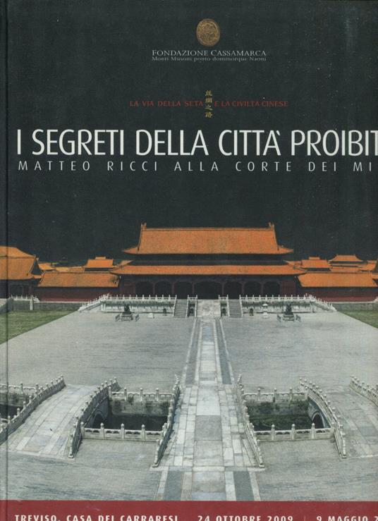 La via della seta e la civiltà cinese : i segreti della città proibita : Matteo Ricci alla Corte dei Ming. Treviso, Casa dei Carraresi, 24 ottobre 2009-9 maggio 2010 - copertina