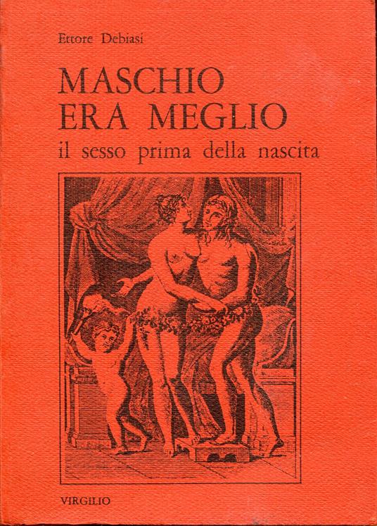 Maschio era meglio : il sesso prima della nascita - Ettore Debiasi - copertina