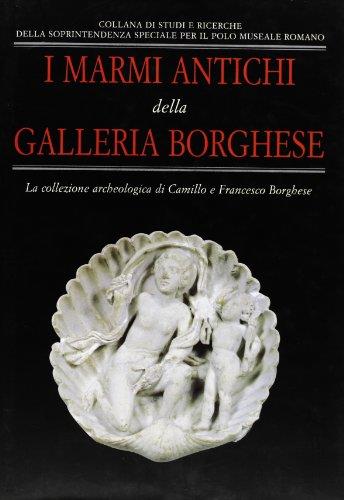 I marmi antichi della Galleria Borghese : la collezione archeologica di Camillo e Francesco Borghese : guida-catalogo - copertina