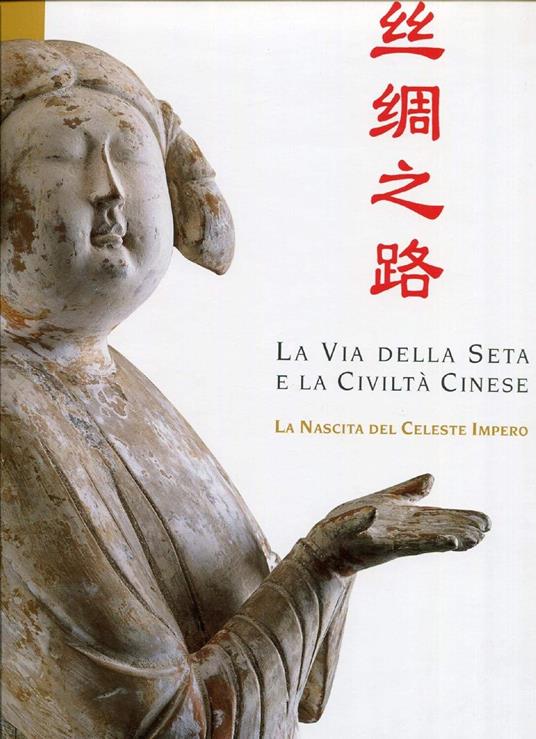 La Via Della Seta E La Civilta Cinese La Nascita Del Celeste Impero - Adriano Madaro - copertina