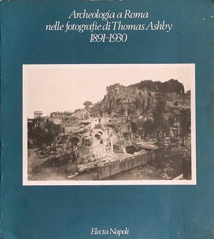 Archeologia A Roma Nelle Fotografie Di Thomas Ashby 1891-1930 - copertina