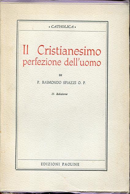 Il cristianesimo perfezione dell'uomo. 2. edizione riveduta - Raimondo Spiazzi - copertina