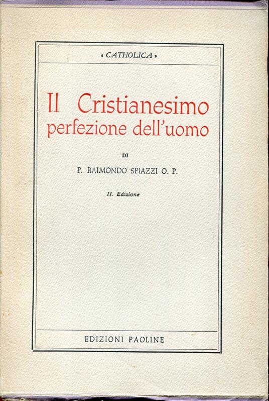 Il cristianesimo perfezione dell'uomo. 2. edizione riveduta - Raimondo Spiazzi - copertina