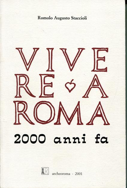 Vivere a Roma 2000 anni fa : le opere e i giorni degli antichi Quiriti - Romolo A. Staccioli - copertina