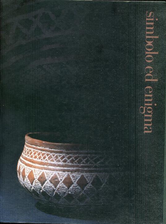 Simbolo ed enigma: il bicchiere campaniforme e l'Italia nella preistoria europea del 3. millennio a. C. Mostra tenuta a Riva del Garda nel 1998 - copertina