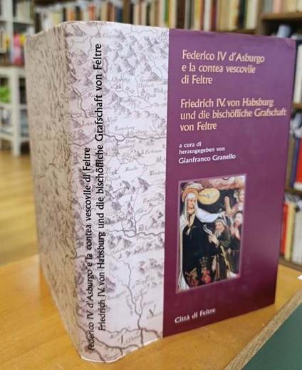 Federico IV d'Asburgo e la contea vescovile di Feltre : atti del Convegno La penetrazione tirolese in Italia: Friedrich IV von Habsburg und die bischöfliche Grafschaft von Feltre - copertina