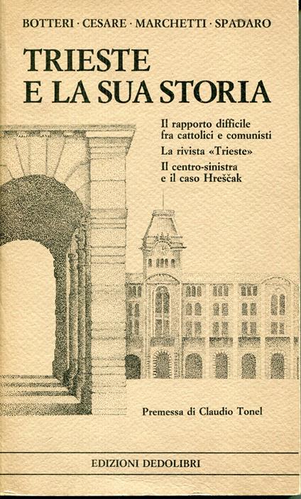 Trieste e la sua storia : il rapporto difficile fra cattolici e comunisti, la rivista Trieste, il centro-sinistra e il caso Hreščak - copertina