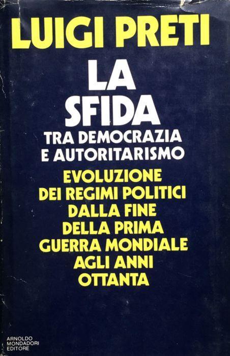La sfida tra democrazia e autoritarismo. Evoluzione dei regimi politici dalla fine della prima guerra mondiale agli anni ottanta. (1a ediz.) - Luigi Preti - copertina
