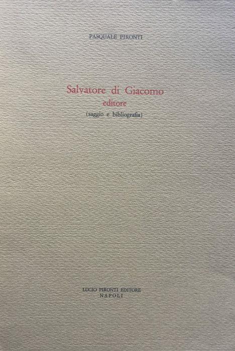 Salvatore di Giacomo editore. Saggio e bibliografia - Pasquale Pironti - copertina