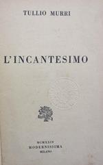 L' incantesimo. Commedia in tre atti. Tullio Murri 1924