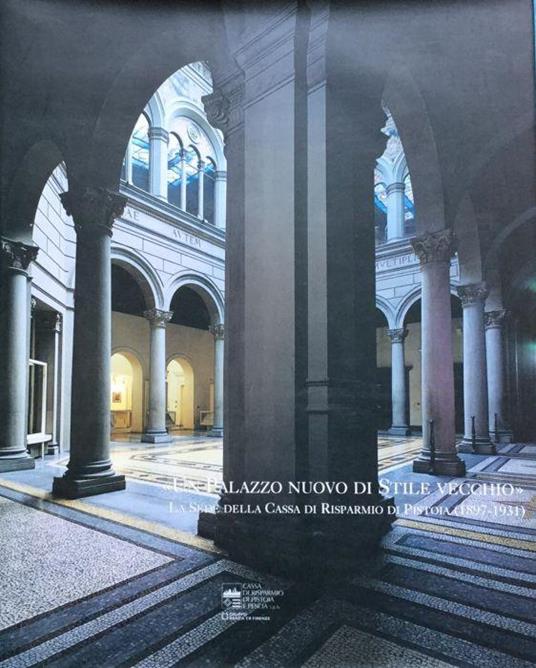 Un palazzo nuovo di stile vecchio. La sede della Cassa di frisparmio di Pistoia (1897 - 1931) - copertina
