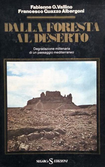 Dalla foresta al deserto. Degradazione millenaria di un paesaggio mediterraneo - Fabienne O. Vallino - copertina