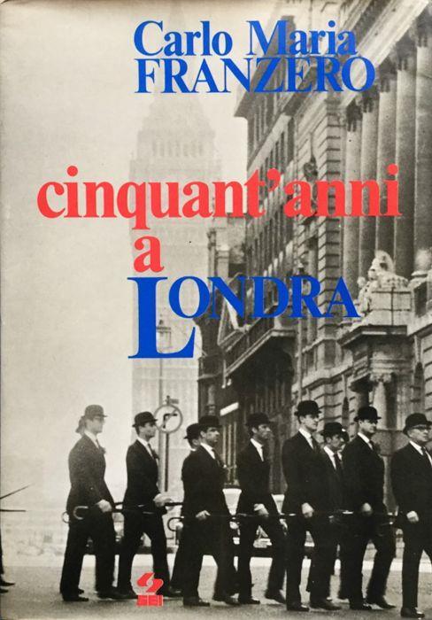 Cinquant'anni a Londra - Carlo Maria Franzero - copertina