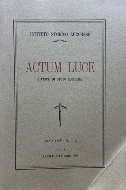 Actum Luce. Rivista di studi Lucchesi. Anno XXIV n. 1 - 2 aprile - ottobre 1995 - copertina