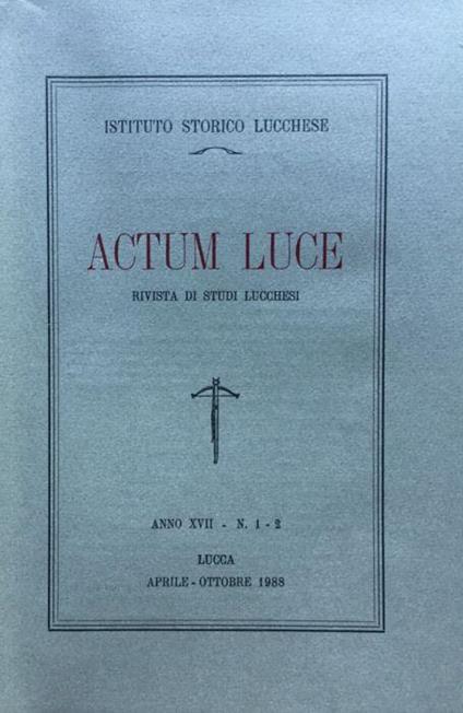 Actum Luce. Rivista di studi Lucchesi. Anno XVII n. 1 - 2 aprile - ottobre 1988 - copertina