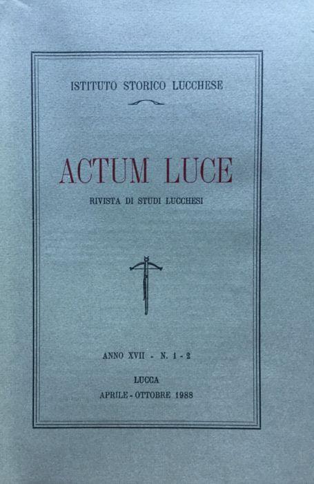 Actum Luce. Rivista di studi Lucchesi. Anno XVII n. 1 - 2 aprile - ottobre 1988 - copertina