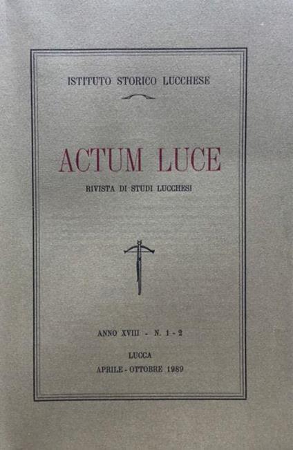 Actum Luce. Rivista di studi Lucchesi. Anno XVII n. 1 - 2 aprile - ottobre 1989 - copertina