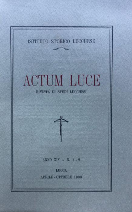 Actum Luce. Rivista di studi Lucchesi. Anno XIX n. 1 - 2 aprile - ottobre 1990 - copertina