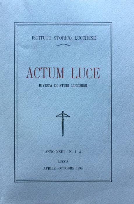 Actum Luce. Rivista di studi Lucchesi. Anno XXIII n. 1 - 2 aprile - ottobre 1994 - copertina